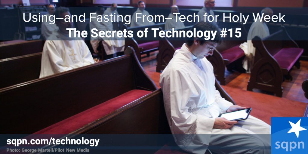 Using-And Fasting From-Technology During Holy Week