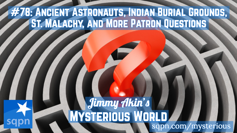 Ancient Astronauts, Indian Burial Grounds, St. Malachy and More Patron Questions