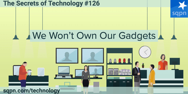 We Won’t Own Our Gadgets