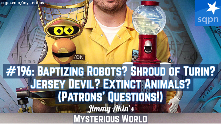 Baptizing Robots? Shroud of Turin? Jersey Devil? Extinct Animals? . . . & More Patrons’ Questions