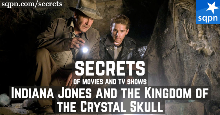 The Secrets of Indiana Jones and the Kingdom of the Crystal Skull
