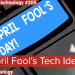 April Fool’s Tech Ideas
